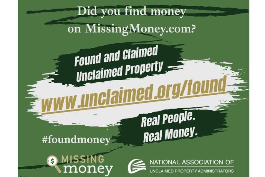 Green Missing Money graphic with brushstroke accents and the text "Did you find money on MissingMoney.com. Found and Claimed Unclaimed Property. www.unclaimed.org/found. Real People. Real Money. #foundmoney. Missing Money. National Association of Unclaimed Property Administrators." It points people toward an unclaimed property search site.